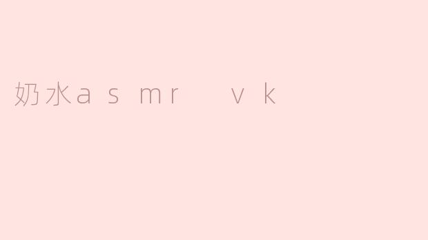 奶水asmr vk